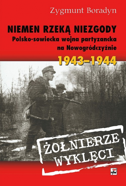 Niemen rzeką niezgody Polsko-sowiecka wojna partyzancka na Nowogródczyźnie 1943-1944