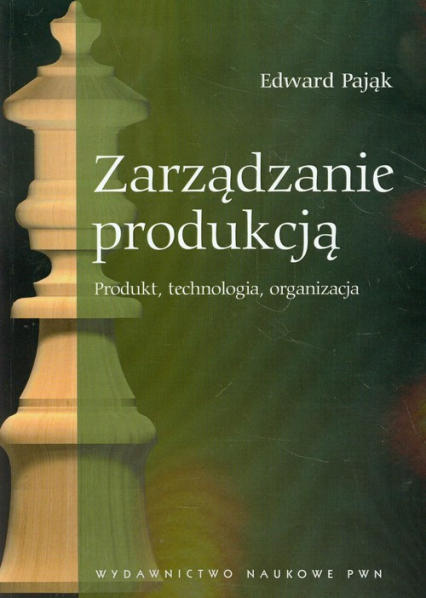 Zarządzanie produkcją Produkt, technologia, organizacja