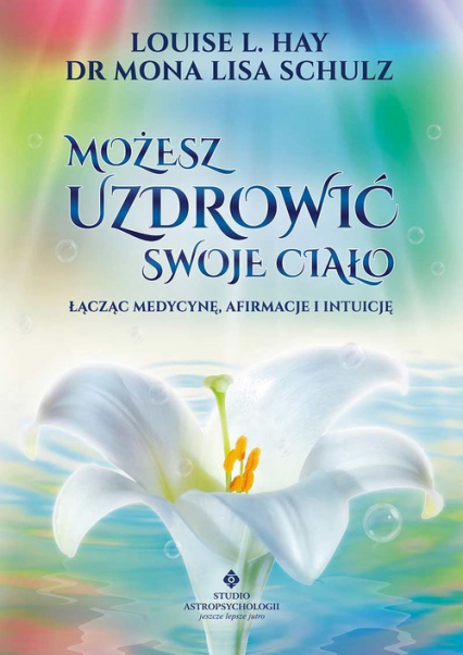 Możesz uzdrowić swoje ciało Łącząc medycynę, afirmacje i intuicję