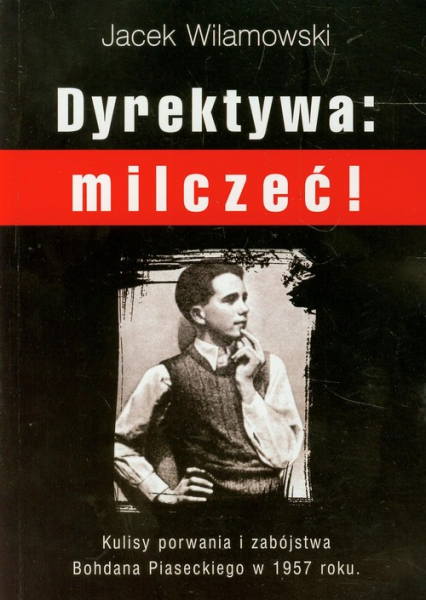 Dyrektywa milczeć! Kulisy porwania i zabójstwa Bohdana Piaseckiego w 1957 roku