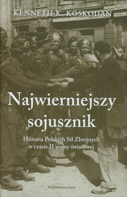 Najwierniejszy sojusznik Historia Polskich Sił Zbrojnych w czasie II wojny światowej