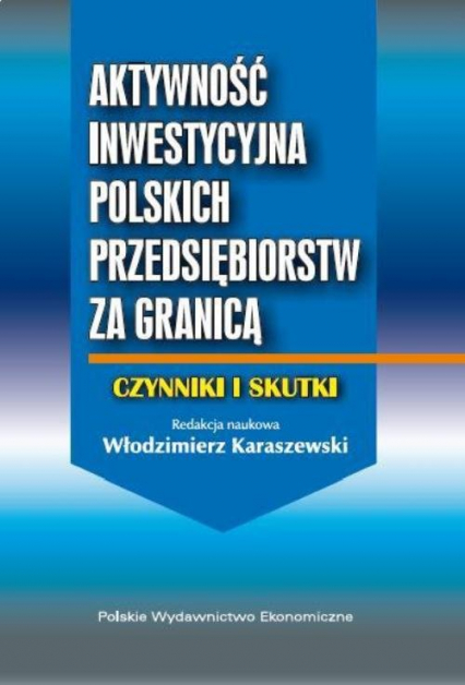 Aktywność inwestycyjna polskich przedsiębiorstw za granicą Czynniki i skutki