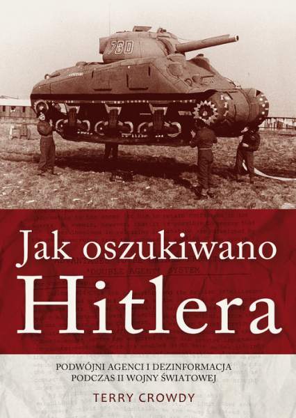 Jak oszukiwano Hitlera Podwójni agenci i dezinformacja podczas II wojny światowej