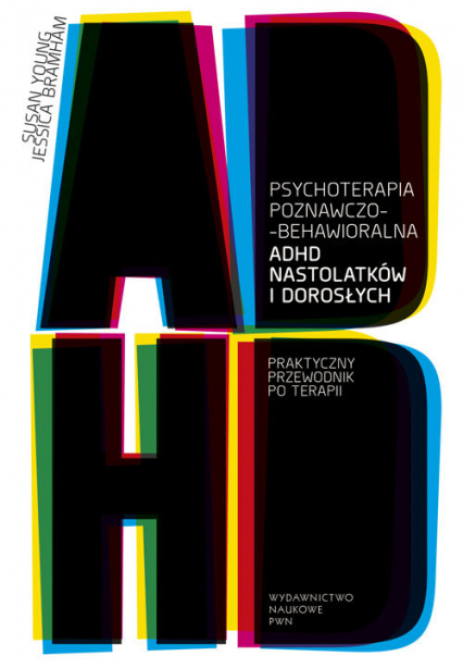 Psychoterapia poznawczo-behawioralna ADHD nastolatków i dorosłych Praktyczny przewodnik po terapii
