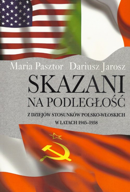 Skazani na podległość Z dziejów stosunków polsko-włoskich w latach 1945-1958