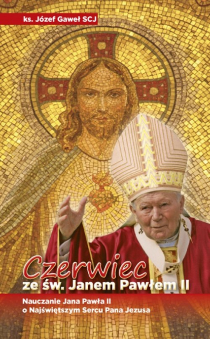 Czerwiec ze św. Janem Pawłem II Nauczanie Jana Pawła II o Najświętszym Sercu Pana Jezusa