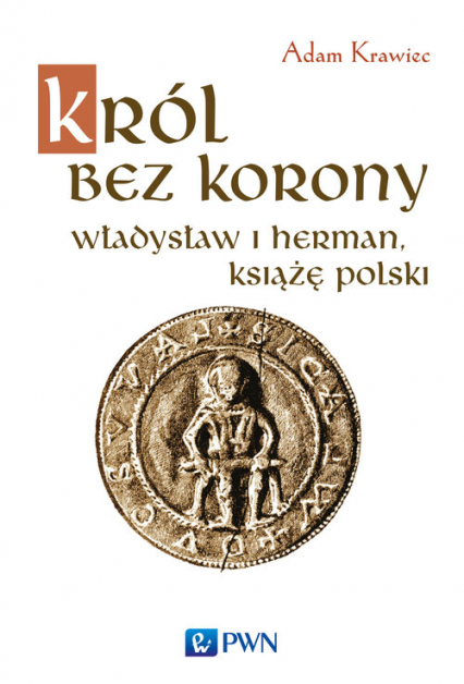 Król bez korony Władysław I Herman, książę polski.