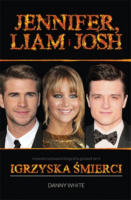 Jennifer, Liam i Josh Nieautoryzowana biografia gwiazd serii Igrzyska śmierci