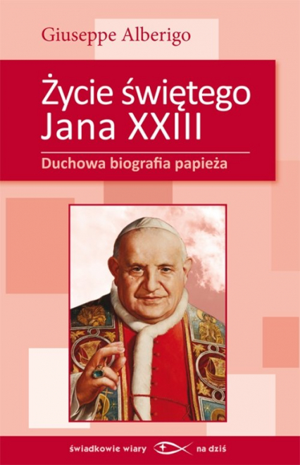 Życie świętego Jana XXIII Duchowa biografia papieża