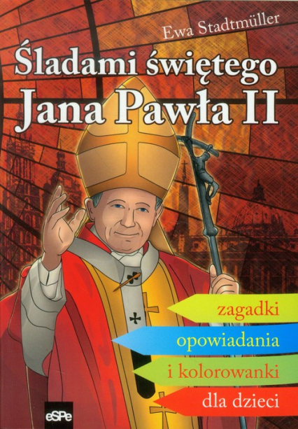 Śladami świętego Jana Pawła II Zagadki opowiadania i kolorowanki dla dzieci