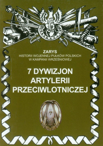 7 dywizjon artylerii przeciwlotniczej Zarys historii wojennej pułków polskich w kampanii wrześniowej