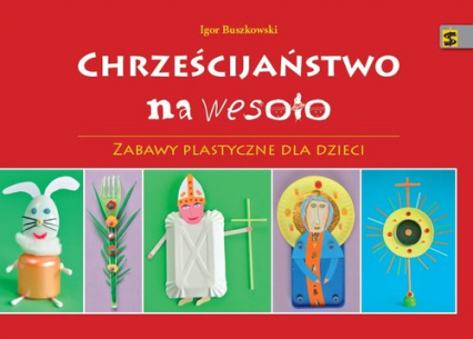 Chrześcijaństwo na wesoło Zabawy plastyczne dla dzieci