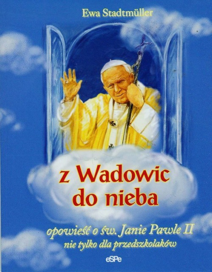 Z Wadowic do nieba opowieść o św. Janie Pawle II nie tylko dla przedszkolaków