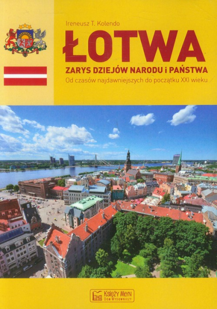 Łotwa Zarys dziejów narodu i państwa Od czasów najdawniejszych do początku XXI wieku