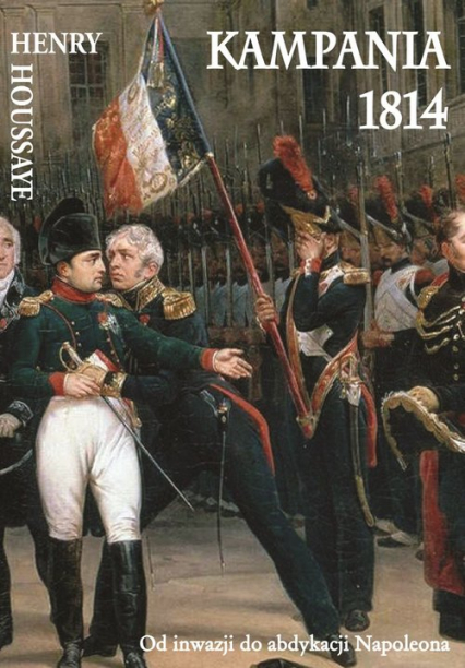 Kampania 1814 Od inwazji do abdykacji Napoleona