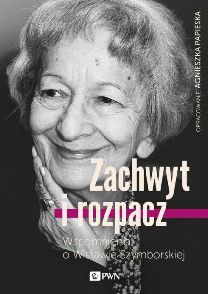 Zachwyt i rozpacz Wspomnienia o Wisławie Szymborskiej