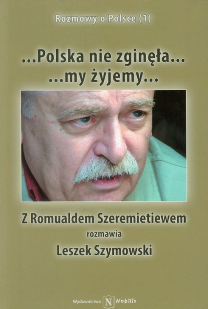 Polska nie zginęła... my żyjemy... Z Romualdem Szeremietiewem rozmawia Leszek Szymowski