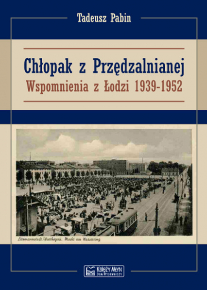 Chłopak z Przędzalnianej Wspomnienia z Łodzi 1939-1952