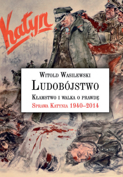 Ludobójstwo Kłamstwo i walka o prawdę Sprawa Katynia 1940–2014