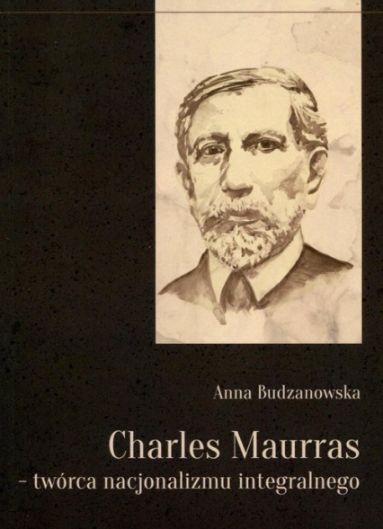 Charles Maurras - twórca nacjonalizmu integralnego