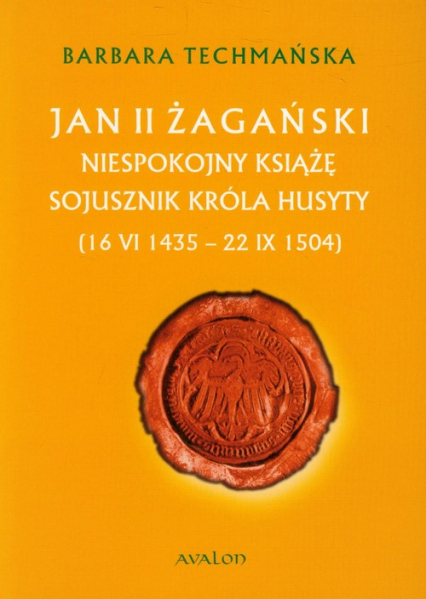 Jan II Żagański Niespokojny książę sojusznik króla husyty (16.VI.1435-22.IX.1504)