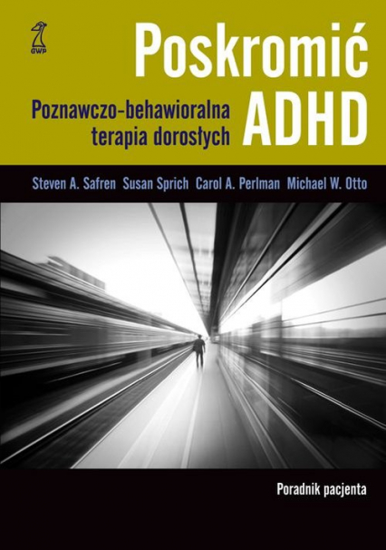 Poskromić ADHD Poradnik pacjenta Poznawczo behawioralna terapia dorosłych Poradnik pacjenta