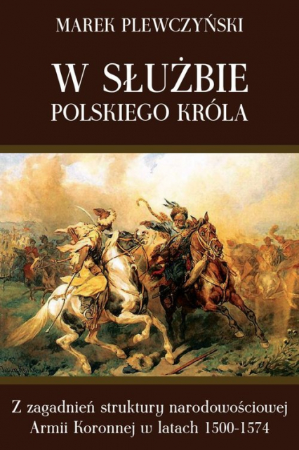 W służbie polskiego króla Z zagadnień struktury narodowościowej Armii Koronnej w latach 1500-1574