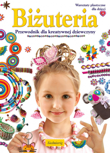 Biżuteria Przewodnik dla kreatywnej dziewczyny Warsztaty plastyczne dla dzieci