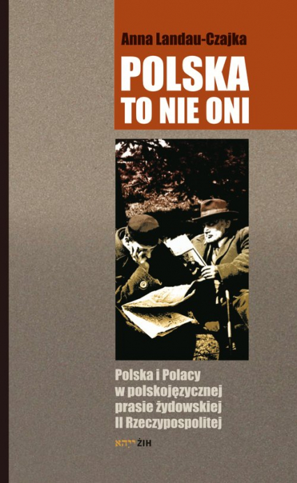 Polska to nie oni Polska i Polacy w polskojęzycznej prasie żydowskiej II Rzeczypospolitej