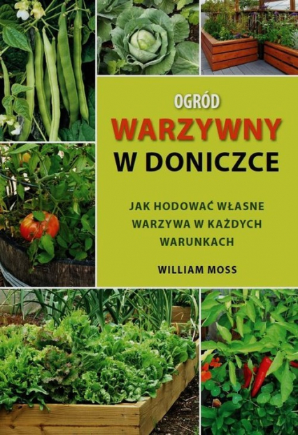 Ogród warzywny w doniczce Jak hodować własne warzywa w każdych warunkach