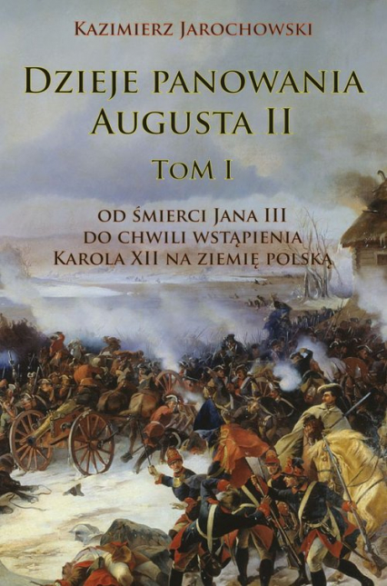 Dzieje panowania Augusta II Tom 1 Od śmierci Jana III do chwili wstąpienia Karola XII na ziemię polską