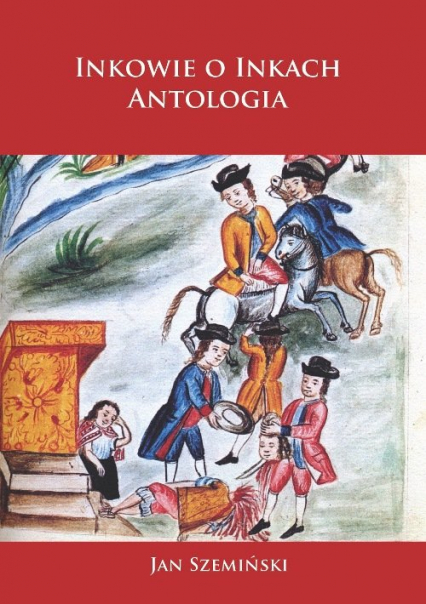 Inkowie o Inkach. Antologia Antologia