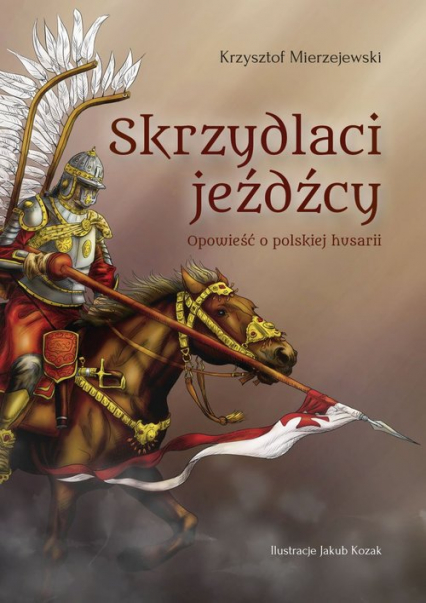 Skrzydlaci jeźdźcy Opowieść o polskiej husarii