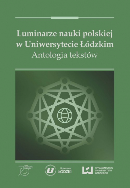Luminarze nauki polskiej w Uniwersytecie Łódzkim Antologia tekstów