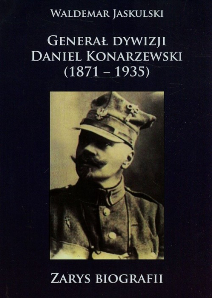 Generał dywizji Daniel Konarzewski 1871-1935