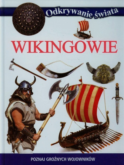 Odkrywanie świata Wikingowie Poznaj groźnych wojowników