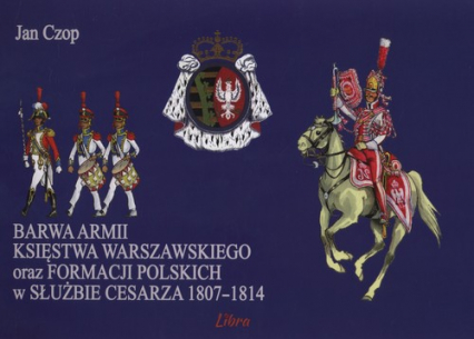 Barwa armii Księstwa Warszawskiego oraz formacji olskich w służbie Cesarza 1807-1814