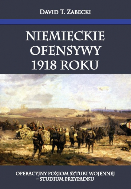 Niemieckie ofensywy 1918 roku Operacyjny poziom sztuki wojennej Studium przypadku