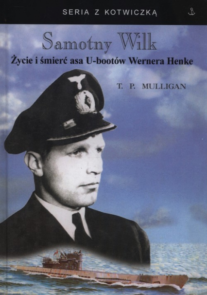 Samotny wilk  Życie i śmierć asa U-bootów Wernera Henke