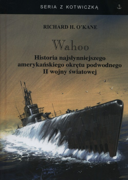 Wahoo Historia najsłynniejszego amerykańskiego okrętu podwodnego II wojny światowej