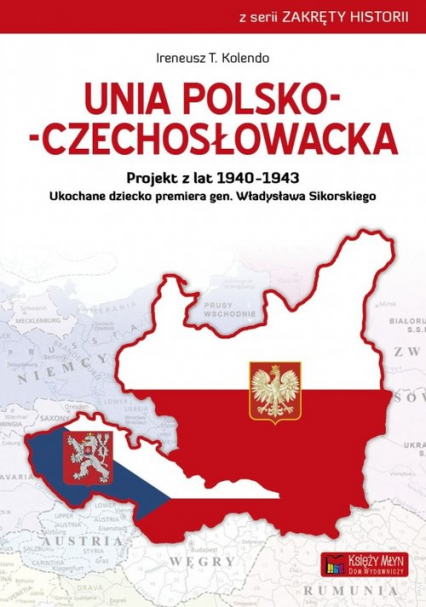 Unia polsko-czechosłowacka Projekt z lat 1940–1943. Ukochane dziecko premiera gen. Władysława Sikorskiego