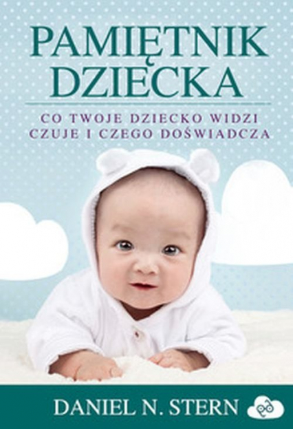 Pamiętnik Dziecka Co Twoje Dziecko Widzi Czuje I Czego Doświadcza Stern Daniel N Informacje 5082