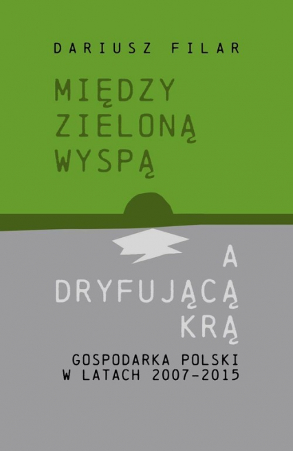 Między zieloną wyspą a dryfującą krą Gospodarka Polski w latach 2007-2015