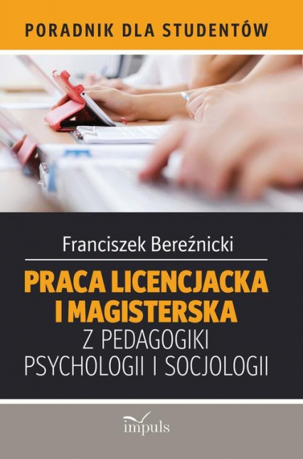 Praca licencjacka i magisterska z pedagogiki, psychologii i socjologii Poradnik dla studentów