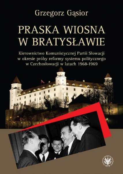 Praska wiosna w Bratysławie Kierownictwo Komunistycznej Partii Słowacji w okresie próby reformy systemu