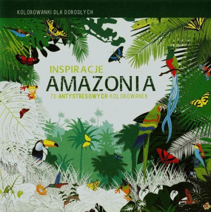 Inspiracje Amazonia Kolorowanki dla dorosłych 70 antystresowych kolorowanek