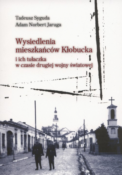 Wysiedlenia mieszkańców Kłobucka i ich tułałczka w czasie drugiej wojny światowej