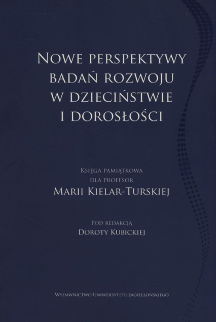 Nowe perpektywy badań rozwoju w dzieciństwie i dorosłości Księga pamiątkowa dla Profesor Marii Kielar-Turskiej