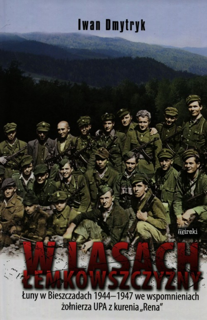 W lasach łemkowszczyzny Łuny w Bieszczadach 1944-1947 we wspomnieniach żołnierza UPA z kurenia "Rena"