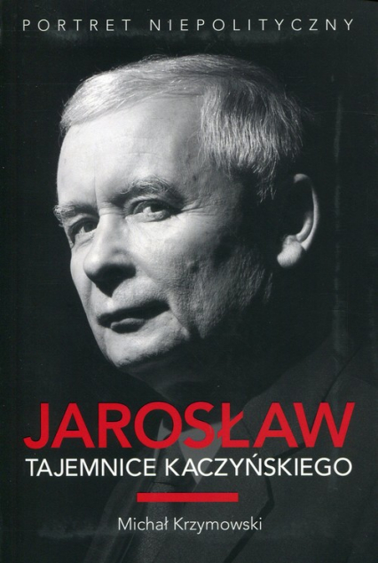 Jarosław Tajemnice Kaczyńskiego Portret niepolityczny